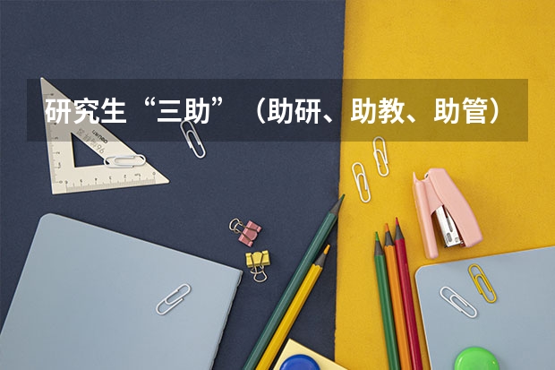 研究生“三助”（助研、助教、助管）工作，都需要什么条件，以及待遇和收获