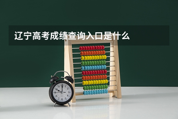 辽宁高考成绩查询入口是什么