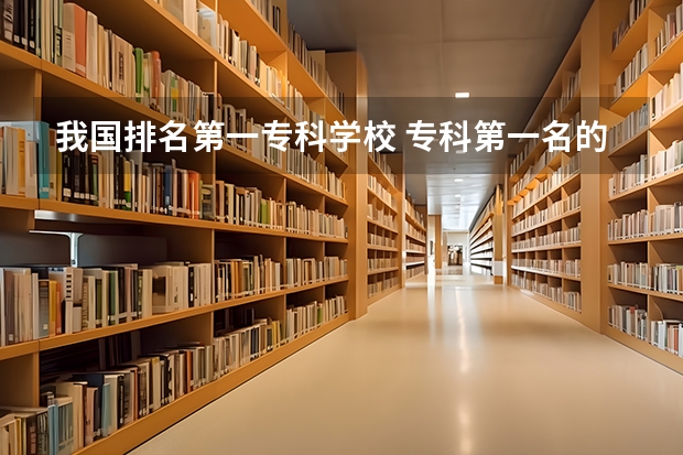 我国排名第一专科学校 专科第一名的学校