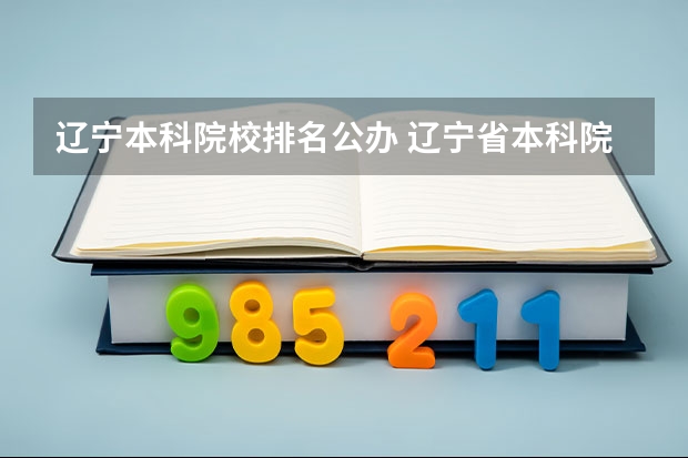 辽宁本科院校排名公办 辽宁省本科院校排名榜