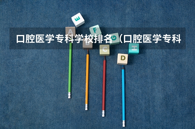 口腔医学专科学校排名（口腔医学专科院校推荐）