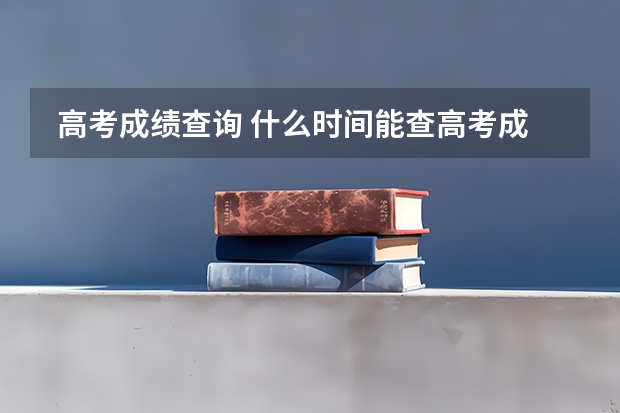  高考成绩查询 什么时间能查高考成绩