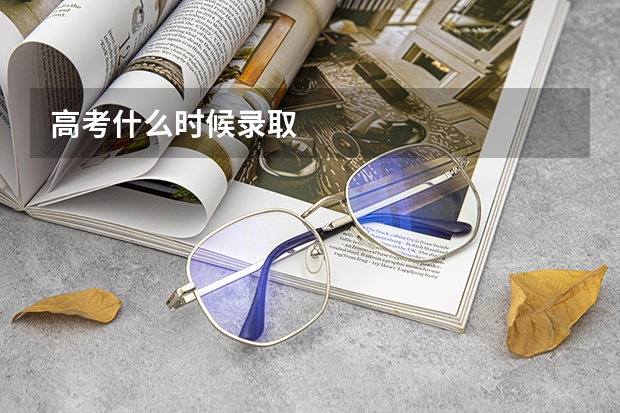 高考什么时候录取