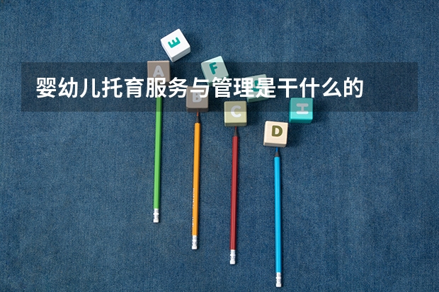 婴幼儿托育服务与管理是干什么的
