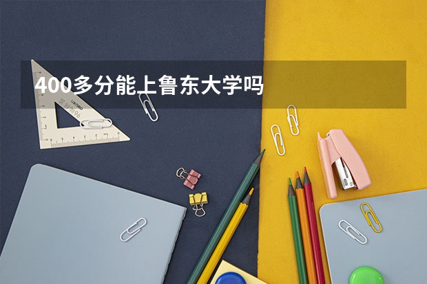 400多分能上鲁东大学吗