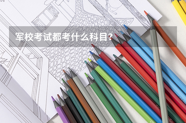 军校考试都考什么科目？