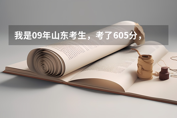 我是09年山东考生,考了605分,不知道能报什么学校