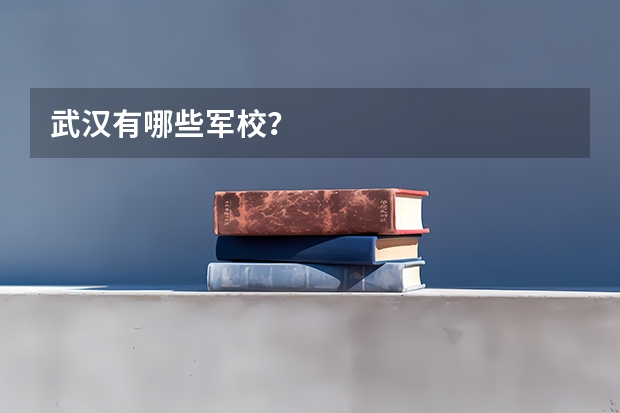 武汉有哪些军校？