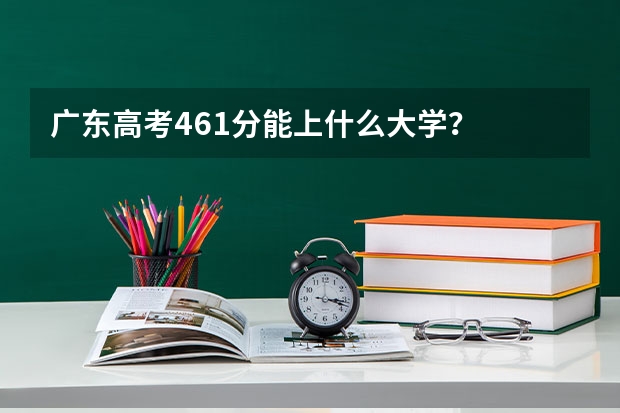 广东高考461分能上什么大学？