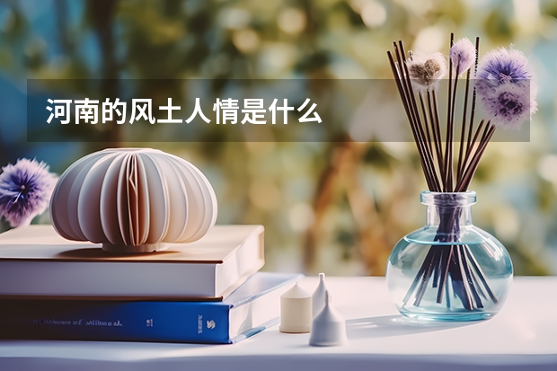 河南的风土人情是什么