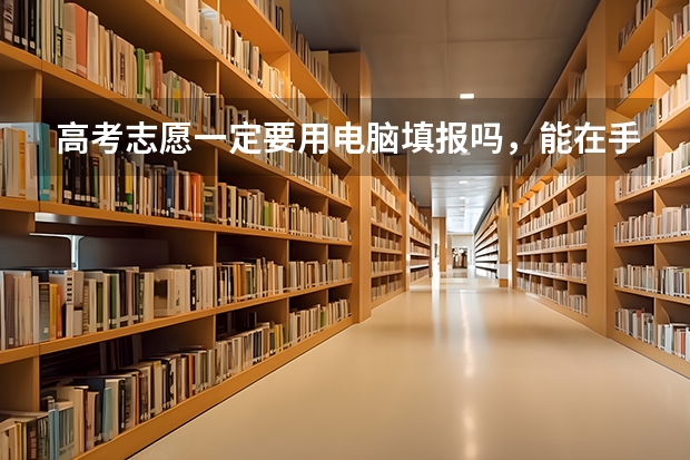 高考志愿一定要用电脑填报吗，能在手机上填吗？
