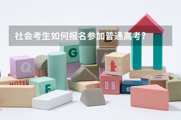 社会考生如何报名参加普通高考?
