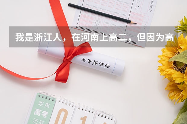 我是浙江人,在河南上高二,但因为高考政策回原籍考试(我是架子鼓特长),我该怎么办?