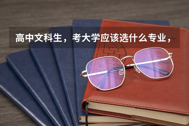 高中文科生,考大学应该选什么专业,都有什么专业啊?
