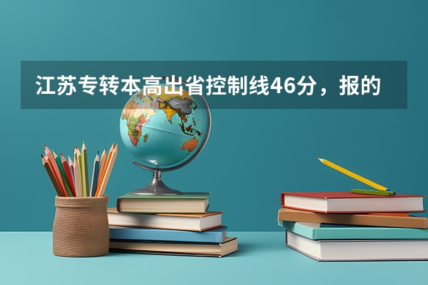 江苏专转本高出省控制线46分，报的学校没有录取，征求平行志愿有希望吗