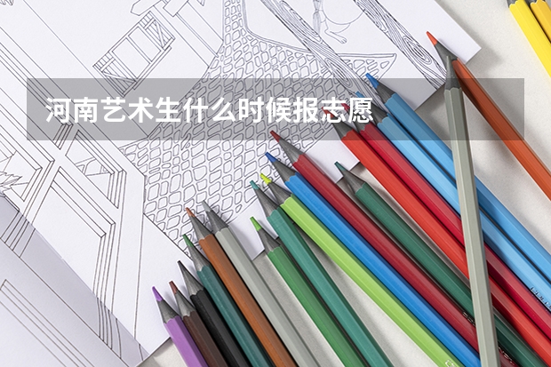 河南艺术生什么时候报志愿