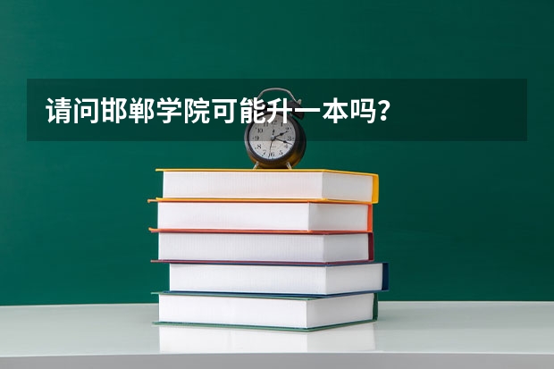 请问邯郸学院可能升一本吗？