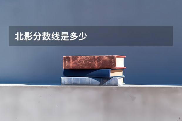 北影分数线是多少