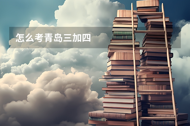 怎么考青岛三加四