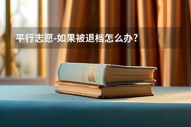 平行志愿-如果被退档怎么办?