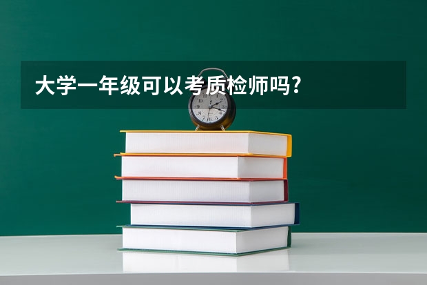 大学一年级可以考质检师吗?