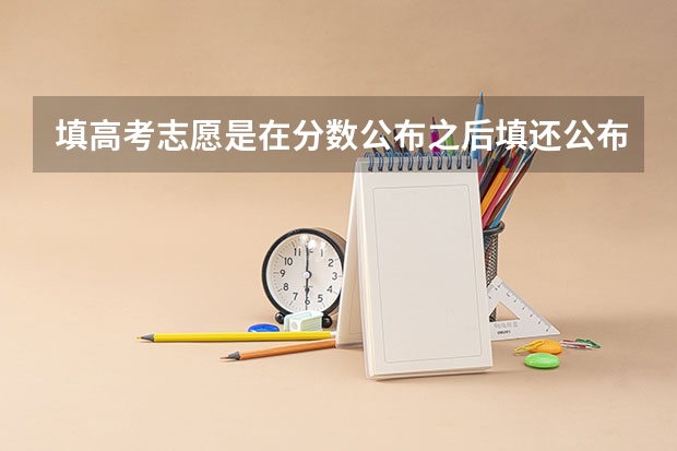 填高考志愿是在分数公布之后填还公布之前填？可以填几个志愿？什么是一本、二本、三本、四本？