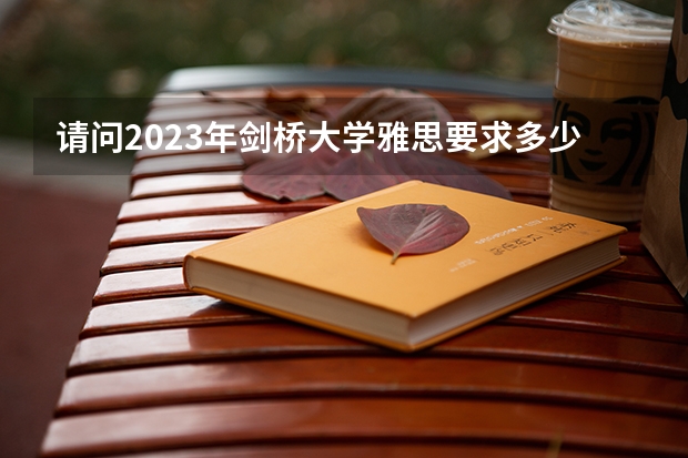 请问2023年剑桥大学雅思要求多少分详细介绍
