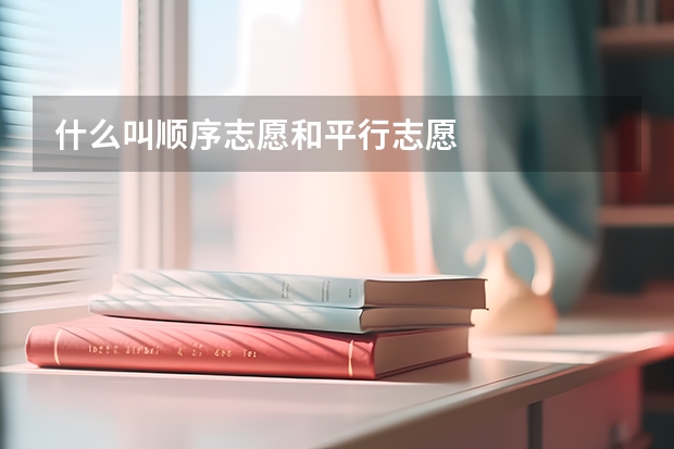 什么叫顺序志愿和平行志愿