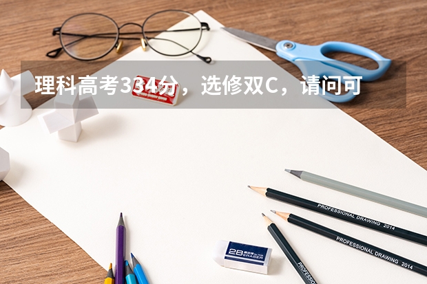 理科高考334分，选修双C，请问可以上什么学校