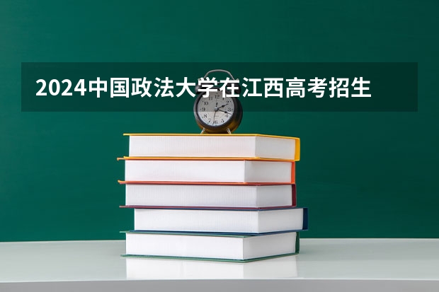2024中国政法大学在江西高考招生计划介绍