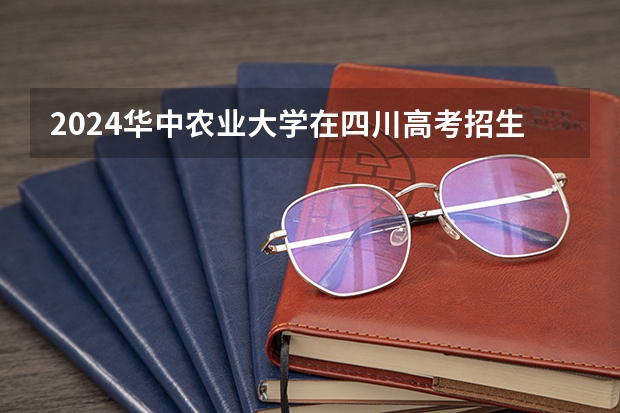 2024华中农业大学在四川高考招生计划介绍