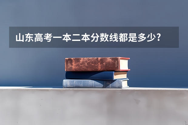 山东高考一本二本分数线都是多少?