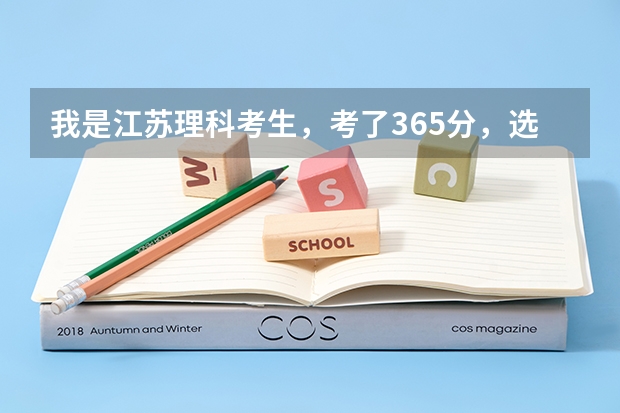 我是江苏理科考生，考了365分，选修物理A+，化学B+，能报什么学校啊？