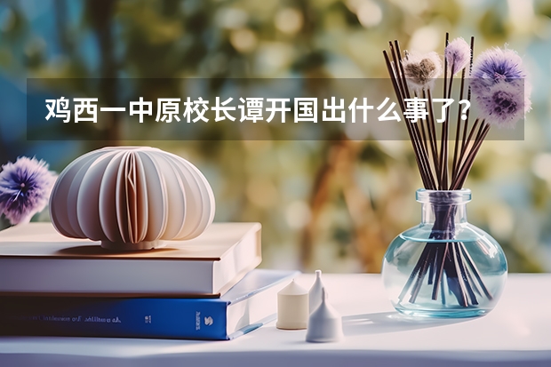 鸡西一中原校长谭开国出什么事了?