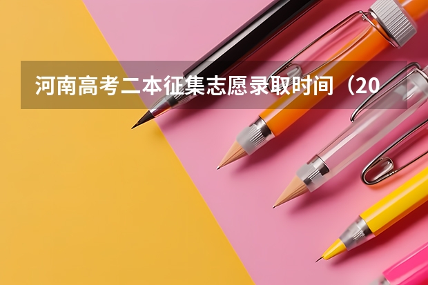 河南高考二本征集志愿录取时间（2023二本征集志愿录取时间）