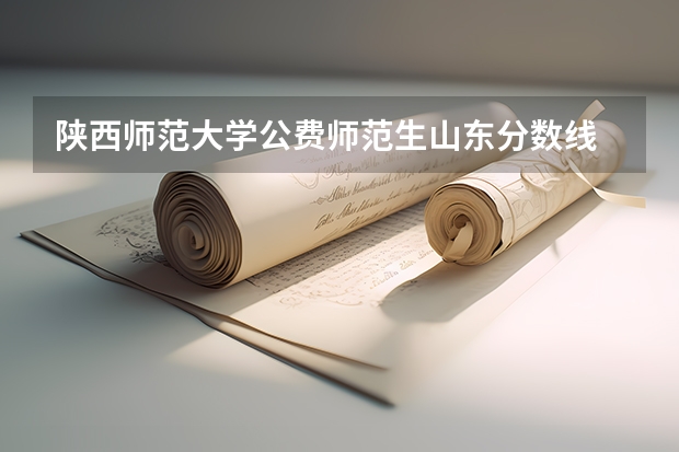 陕西师范大学公费师范生山东分数线 陕西师范大学高考录取分数线