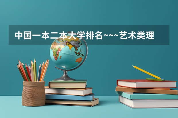 中国一本二本大学排名~~~艺术类理科类文科类~~（河南二本艺术类大学排名）