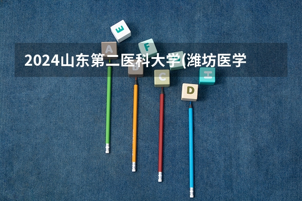 2024山东第二医科大学(潍坊医学院)在广西高考招生计划介绍