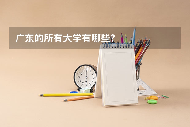 广东的所有大学有哪些?