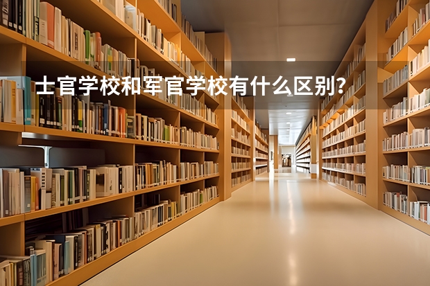 士官学校和军官学校有什么区别？