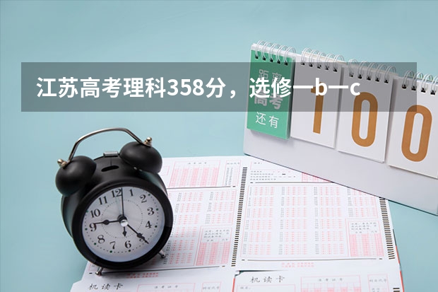 江苏高考理科358分，选修一b一c，能选什么学校？