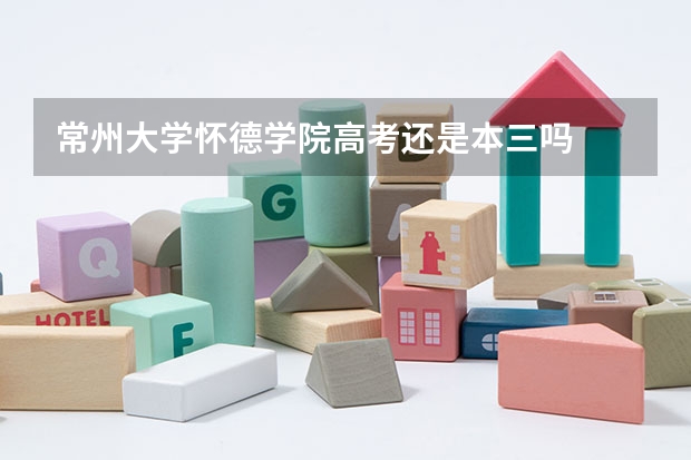 常州大学怀德学院高考还是本三吗
