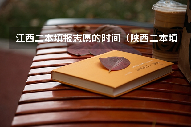 江西二本填报志愿的时间（陕西二本填报志愿时间）