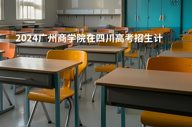 2024广州商学院在四川高考招生计划介绍