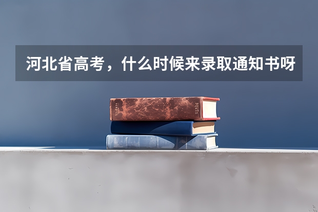 河北省高考,什么时候来录取通知书呀???