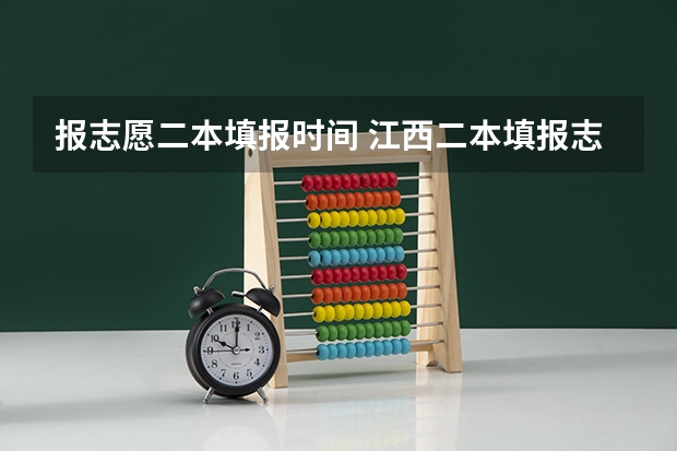 报志愿二本填报时间 江西二本填报志愿的时间