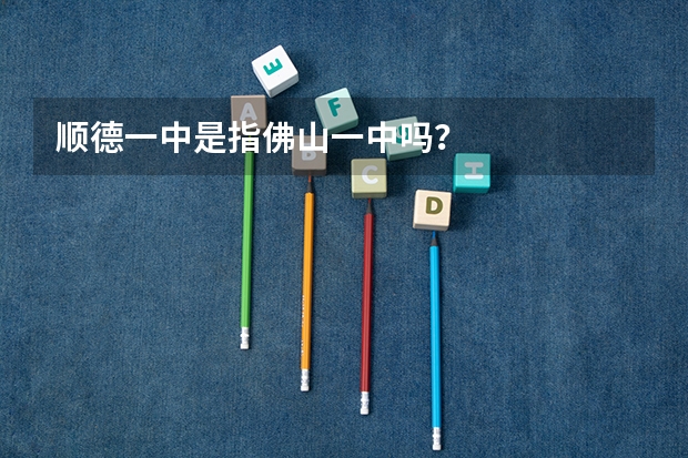 顺德一中是指佛山一中吗?