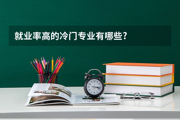 就业率高的冷门专业有哪些?