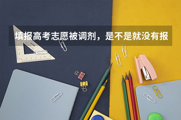 填报高考志愿被调剂，是不是就没有报名的专业了？ 关于高考志愿填报，服从全部专业专业调剂和服从部分专业调剂有啥区别啊？