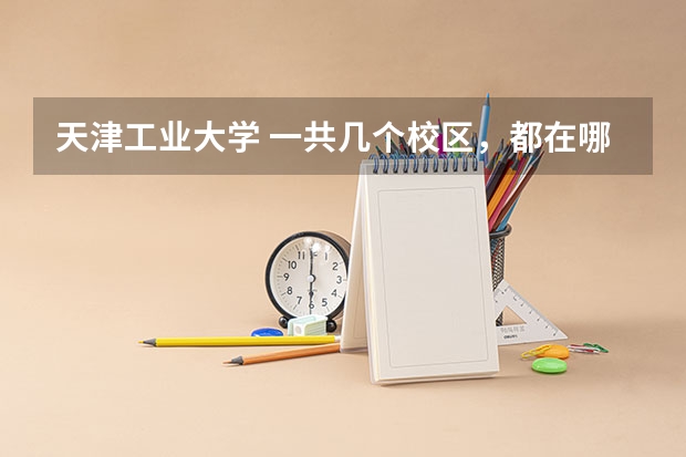 天津工业大学 一共几个校区，都在哪里呢？